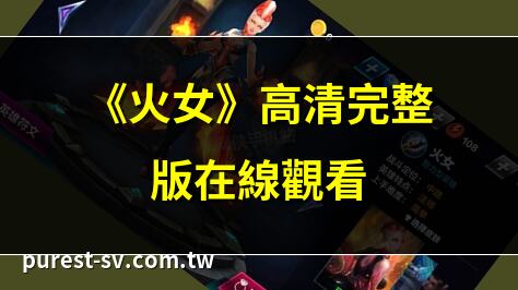《火女》高清完整版在線觀看 | 《火女》2024免費高清觀看 | 陰女火六局命理全解析 | 《火女》未刪減版在線看