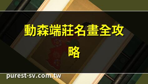 動森端莊名畫全攻略 | 動森名畫真偽大揭秘 | 動森博物館名畫鑒賞 | 端莊名畫動森收藏法