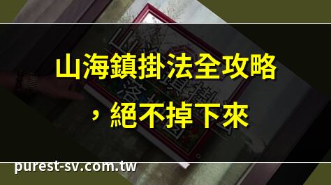 山海鎮掛法全攻略，絕不掉下來 | 山海鎮正確掛法，大師親自教 | 山海鎮怎麼掛？專家告訴你 | 山海鎮懸掛秘訣，風水大加分
