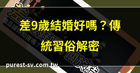 差9歲結婚好嗎？傳統習俗解密 | 夫妻差9歲命理解析，幸福秘訣 | 差9歲婚姻長久？專家深度分析 | 差9歲最登對？命理師揭秘