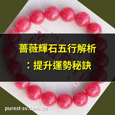 薔薇輝石五行解析：提升運勢秘訣 | 解密薔薇輝石五行功效 | 薔薇輝石五行應用指南 | 五行搭配薔薇輝石的能量
