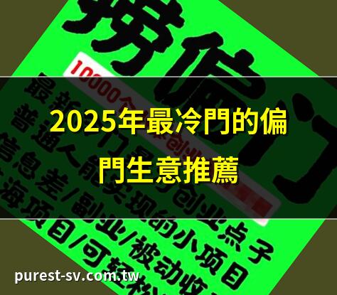2025年最冷門的偏門生意推薦 | 零投資偏門生意，輕鬆月入過萬 | 十大偏門暴利行業大揭秘 | 一天賺一萬的偏門小生意