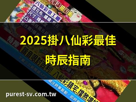 2025掛八仙彩最佳時辰指南 | 掛八仙彩時辰全攻略2025 | 2025掛八仙彩吉時大公開 | 掛八仙彩時辰宜忌全解析