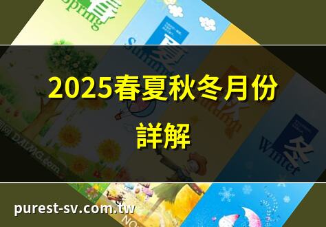 2025春夏秋冬月份詳解 | 四季月份劃分一目瞭然 | 春夏秋冬對應月份全攻略 | 2025年四季月份一覽